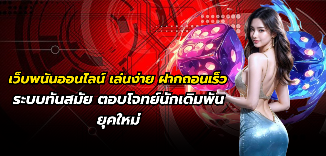 เว็บพนันออนไลน์ เล่นง่าย ฝากถอนเร็ว ระบบทันสมัย ตอบโจทย์นักเดิมพันยุคใหม่